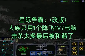 星际争霸：(改版)人族只用1个隐飞1V7电脑，击杀太多最后被和谐了视频封面