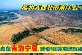 中央确定在宁夏青海，建设2大国家物流枢纽，能为大西北带来什么