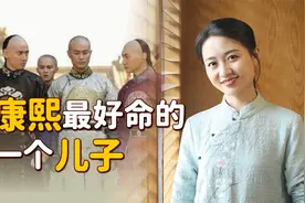 康熙最好命的儿子，雍正把他当儿子养，被3代皇帝“宠爱”视频封面