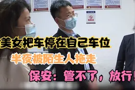 美女把车停在自己车位，半夜被陌生人拖走，保安：管不了，放行！视频封面