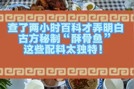 查了两小时百科才弄明白，古方秘制“酥骨鱼”这些配料太独特！视频封面