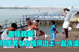 印度恒河男女一起洗澡，美女就在河边换衣服，场面一度混乱视频封面