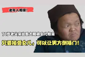 老年相亲：70岁大爷帮闺女找伴！只要能接受她，男方来倒插门都行视频封面
