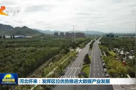 河北怀来：发挥区位优势推进大数据产业发展视频封面