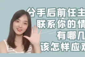 分手后前任主动联系你，都有哪些情况，应该如何面对视频封面