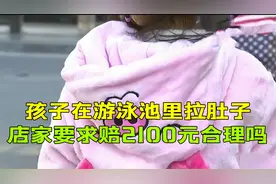 孩子在游泳池里拉肚子，店家要求赔2100元合理吗视频封面