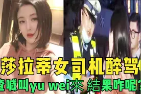 玛莎拉蒂女醉驾遇交警，喊叫“yuwei”来引全网关注，结果判了视频封面