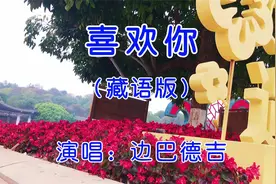 分享一首边巴德吉西藏大学食堂演唱的藏语版《喜欢你》，真好听！视频封面