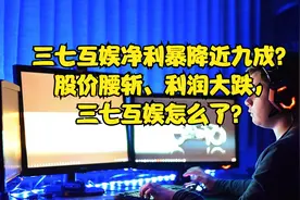 三七互娱净利暴降近九成？股价腰斩、利润大跌，三七互娱怎么了？视频封面