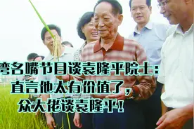 台湾名嘴节目谈袁隆平院士：直言他太有价值了，众大佬谈袁隆平！视频封面