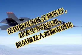 英国航母编队全球游行，却发生多次意外，船员爆发大规病毒感染视频封面