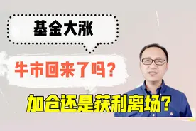 基金大涨，牛市回来了吗？加仓还是获利离场？视频封面