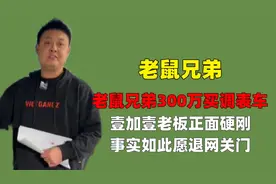 老鼠兄弟300万买调表车，壹加壹老板正面硬刚，事实如此退网关门视频封面