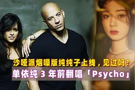 单依纯3年前翻唱《psycho》:沙哑派烟嗓版纯纯子上线，你听过么！视频封面