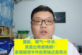 腹胀、嗳气一年余，竟查出胃癌晚期！家属疑惑半年前胃镜还是胃炎视频封面