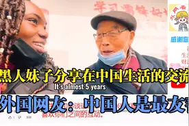 黑人妹子分享在中国生活的交流日常，外国网友：中国人是最友善的视频封面
