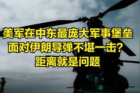 美军在中东最庞大军事堡垒，面对伊朗导弹不堪一击？距离就是问题视频封面