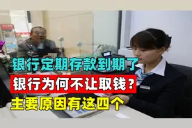 银行定期存款到期了，银行为何不让取钱？主要原因有这四个