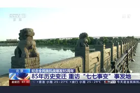 北京 纪念全民族抗战爆发85周年 重访“七七事变”事发地