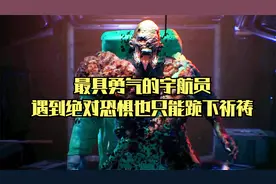 最具勇气的宇航员，遇到绝对恐惧也只能跪下祈祷，变异成未知怪物视频封面