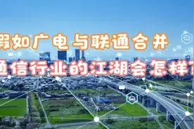 假如广电与联通合并，通信行业的江湖会怎样?视频封面