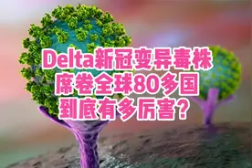 Delta新冠变异毒株席卷全球，到底有多厉害？这4个特征值得警惕视频封面