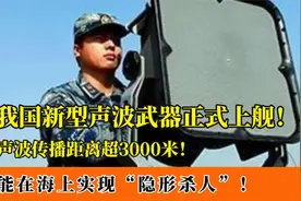 我国新型声波武器正式上舰！发射距离超3000米，海上杀人于无形！视频封面