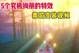 盘点5个究极绚丽的特效舞蹈变装视频！