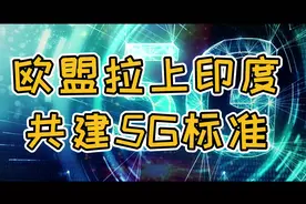中国已落成全球最大5G网！欧盟27国欲拉上印度，共建5G技术标准视频封面