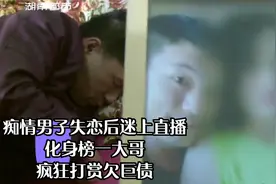 痴情男子失恋后迷上直播 化身榜一大哥 疯狂打赏欠巨债视频封面