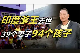 世界最大户主，印度爹王去世，有39个妻子94个孩子，他咋做到的？