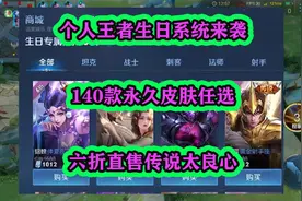 王者个人生日系统来袭，140款永久皮肤任选，6折直售传说太良心