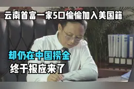 云南首富一家5口偷偷加入美籍，却仍在我国捞金，报应终于到了视频封面