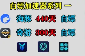 免费白嫖奇游加速器300天、海豚加速器440天，人手一份！