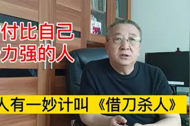 对付比自己势力强的人，古人有一妙计叫《借刀杀人》