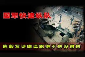 国军快速纵队有多快？跑得不快没得快，陈毅写诗嘲讽视频封面