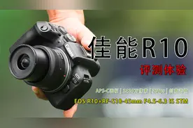 最具性价比的微单相机？佳能EOS R10上手体验测评