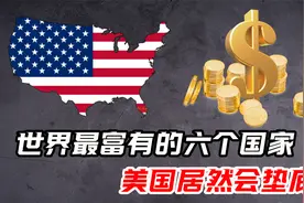 世界最富有的六大国家，第一让人意外，美国居然会垫底？视频封面