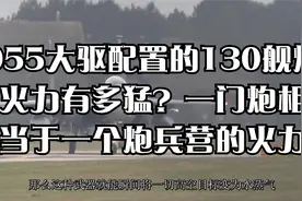 055大驱配置的130舰炮火力有多猛？一门炮相当于一个炮兵营的火力视频封面