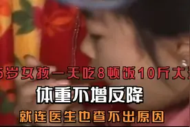 15岁女孩一天吃8顿饭10斤大米，体重不增反降，医生也查不出原因