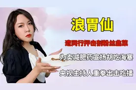 浪胃仙被批卖无效减肥药，胡吃海塞诱导粉丝三高，吃播产业链曝光