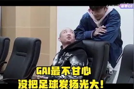 帝师：GAI有LOL战队！GAI最不甘心没把足球发扬光大！