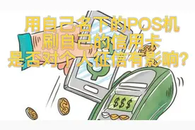 用自己名下的POS机刷自己的信用卡，是否对个人征信有影响？视频封面