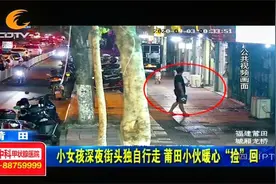 凌晨12点多街头，小女孩独自游荡，莆田小伙暖心“捡”回视频封面