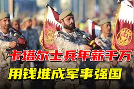 卡塔尔有多富？士兵年薪千万不是梦，用钱堆成军事强国视频封面