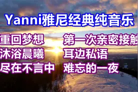 Yanni雅尼经典纯音乐《重回梦想》《沐浴晨曦》《难忘的一夜》视频封面