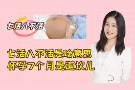 “七活八不活”是什么意思？十月怀胎，为什么怀孕7月要特别小心视频封面
