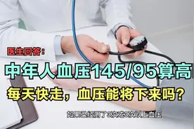 中年人血压145/95算高吗？每天快走，血压能降下来吗？医生回答视频封面