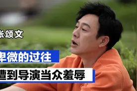 张颂文曾经有多卑微？3年跑800个剧组无果，遭到导演当众羞辱视频封面