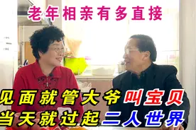 老年相亲有多直接:见面就管大爷叫宝贝,当天就过起二人世界视频封面
